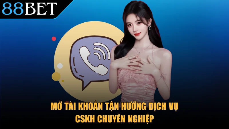 Mở tài khoản tận hưởng dịch vụ CSKH chuyên nghiệp