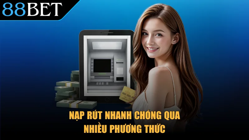 Nạp rút nhanh chóng qua nhiều phương thức