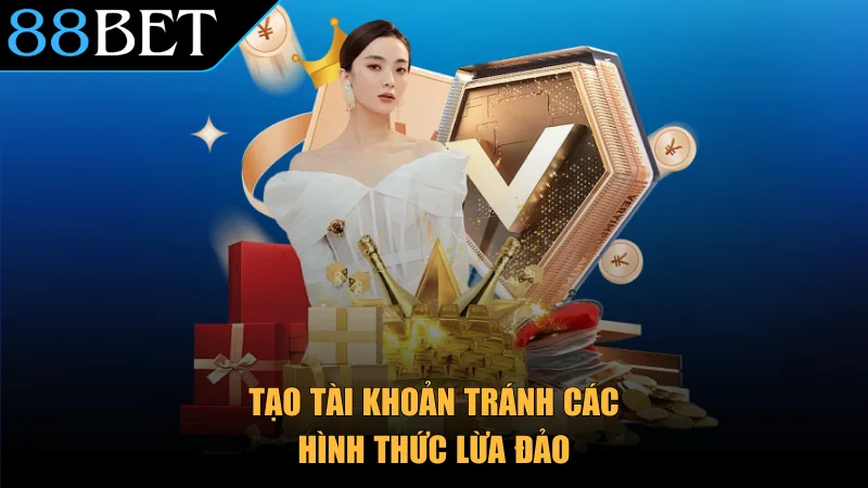 Tạo tài khoản tránh các hình thức lừa đảo